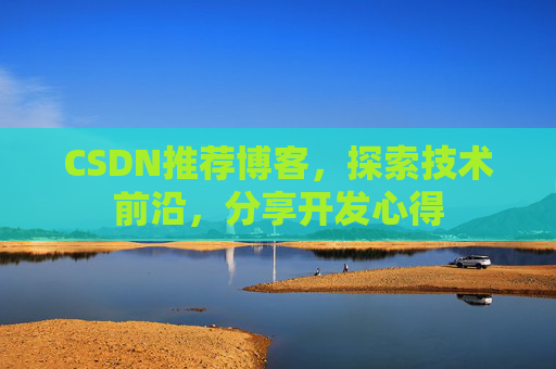 CSDN推荐博客，探索技术前沿，分享开发心得